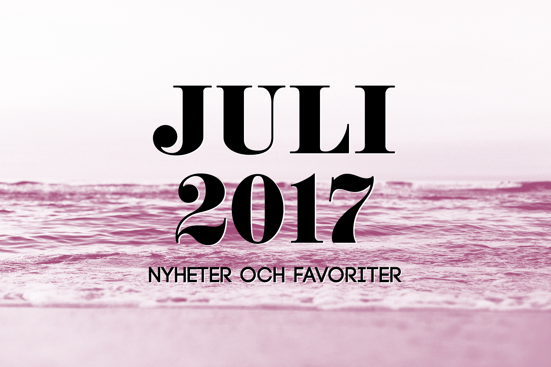 Juli 2017: Nyheter och favoriter