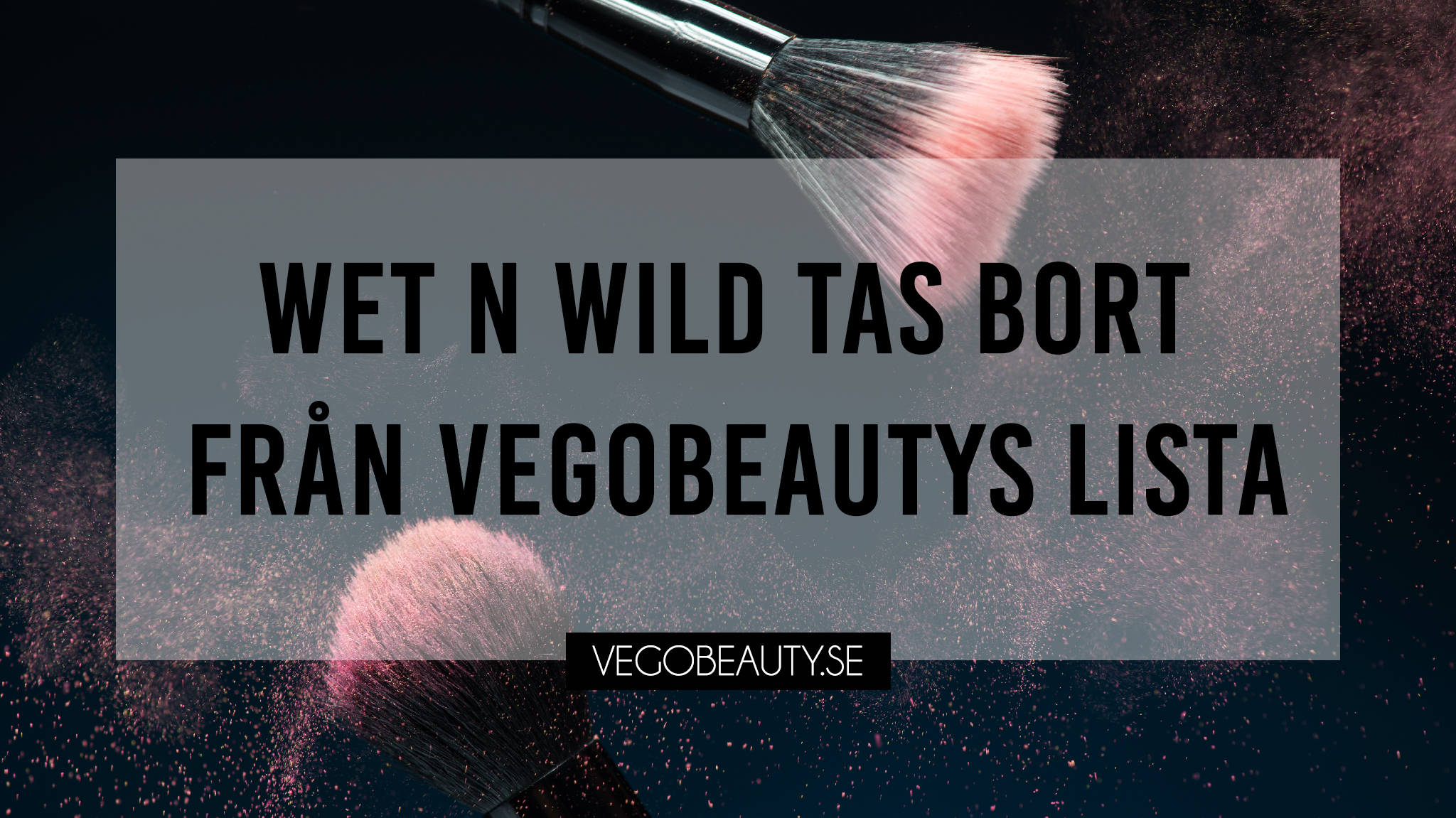 Wet n wild tas bort från vegobeautys lista