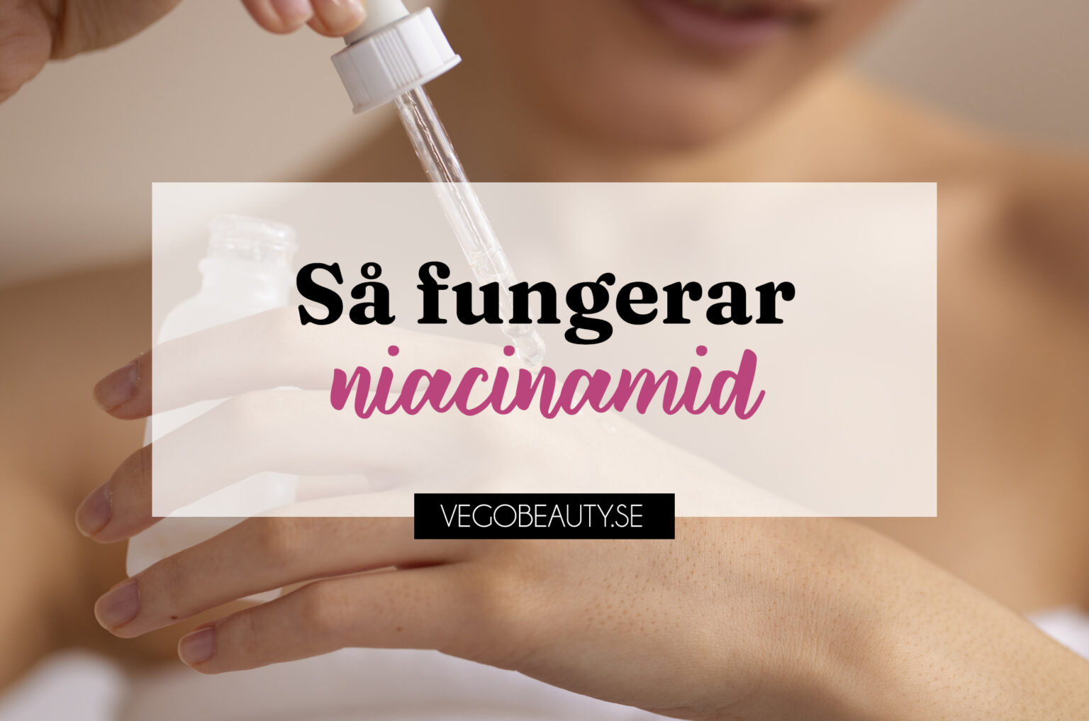 Så fungerar niacinamid – allt du behöver veta | Vegobeauty